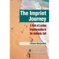 The Imprint Journey the Imprint Journey: A Path of Lasting Transformation Into Your Authentic Self