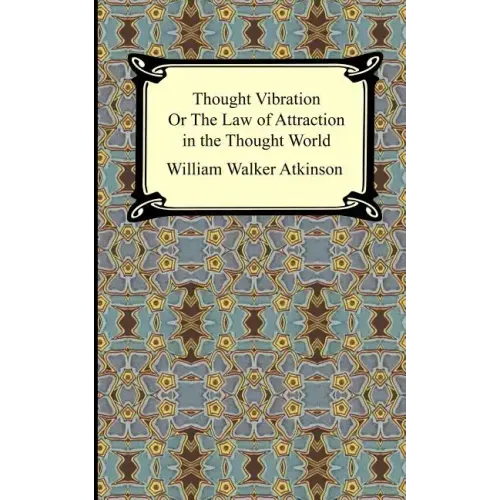 Thought Vibration, or The Law of Attraction in the Thought World