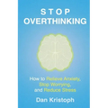 Stop Overthinking: How to Relieve Anxiety, Stop Worrying, and Reduce Stress