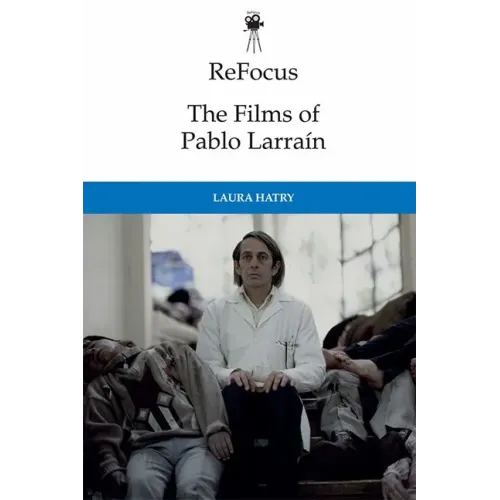 Refocus: The Films of Pablo Larraín