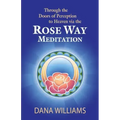 Through the Doors of Perception to Heaven Via the Rose Way Meditation: Ascend the Sacred Chakra Stairwell, Develop Psychic Abilities, Spiritual Consci