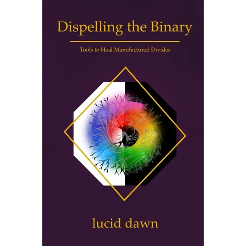 Dispelling the Binary: Tools to Heal Manufactured Divides