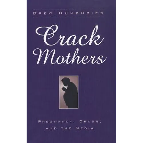 Crack Mothers: Pregnancy, Drugs, and the Media