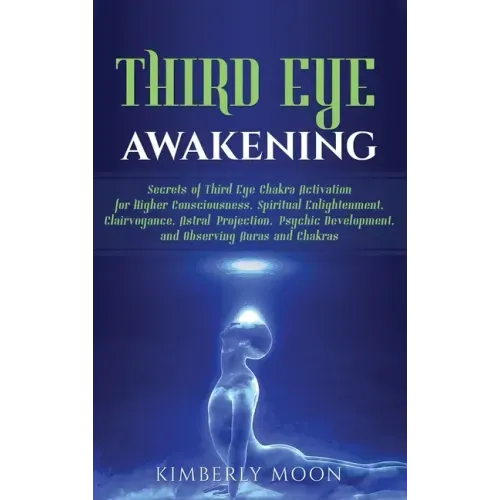 Third Eye Awakening: Secrets of Third Eye Chakra Activation for Higher Consciousness, Spiritual Enlightenment, Clairvoyance, Astral Projection, Psychi