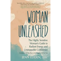 Woman Unleashed: The Highly Sensitive Woman's Guide to Radiant Energy, Unstoppable Confidence, and a 21-Day Plan to Kick Sugar's Hold on You