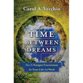 The Time Between Dreams: How to Navigate Uncertainty in Your Life and Work