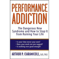 Performance Addiction: The Dangerous New Syndrome and How to Stop It from Ruining Your Life