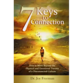7 Keys to Connection: How to Move Beyond the Physical and Emotional Trauma of a Disconnected Culture