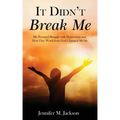 It Didn't Break Me: My Personal Struggle with Depression and How One Word from God Changed My Life