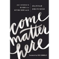Come Matter Here: Your Invitation to Be Here in a Getting There World
