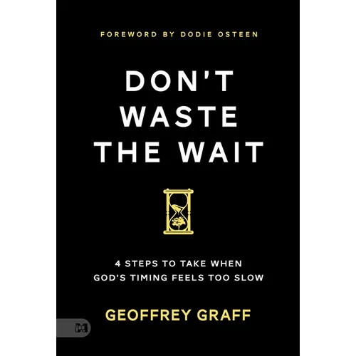 Don't Waste the Wait: 4 Steps to Take when God's Timing Feels Too Slow
