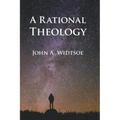 A Rational Theology: As Taught by The Church of Jesus Christ of Latter-day Saints
