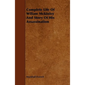 Complete Life of Wiliam McKinley and Story of His Assassination