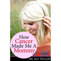 How Cancer Made Me A Mommy