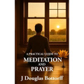 A Practical Guide to Meditation and Prayer