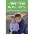 Parenting by the Psalms: A Guide to Spiritual Parenting