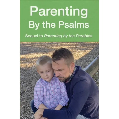 Parenting by the Psalms: A Guide to Spiritual Parenting