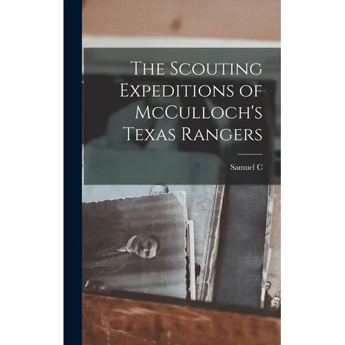 The Scouting Expeditions of McCulloch's Texas Rangers