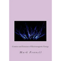 Creation and Emission of Electromagnetic Energy: Mysteries of Electromagnetic Energy: Definitively Solved and Simply Explained