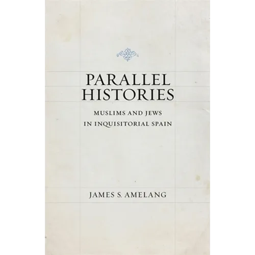 Parallel Histories: Muslims and Jews in Inquisitorial Spain