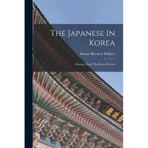 The Japanese In Korea: Extracts From The Korea Review