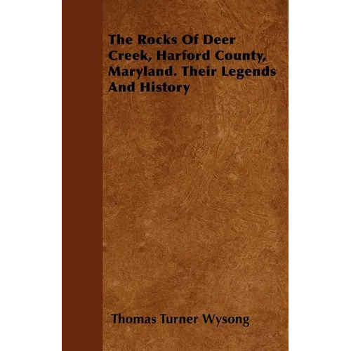 The Rocks of Deer Creek, Harford County, Maryland. Their Legends and History