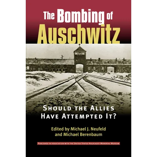 Bombing of Auschwitz: Should the Allies Have Attempted It?