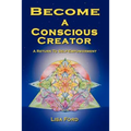 Become A Conscious Creator: A Return to Self-Empowerment