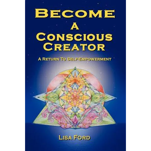 Become A Conscious Creator: A Return to Self-Empowerment