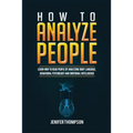 How to Analyze People: Learn How to Read People by Analyzing Body Language, Behavioral Psychology and Emotional Intelligence