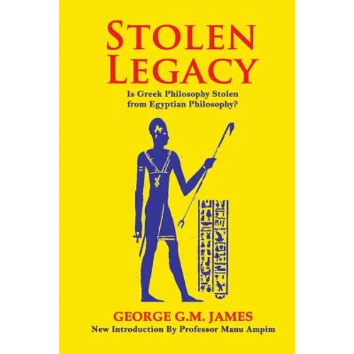 Stolen Legacy: The Greek Philosophy Is A Stolen Egyptian Philosophy