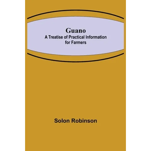 Guano: A Treatise of Practical Information for Farmers