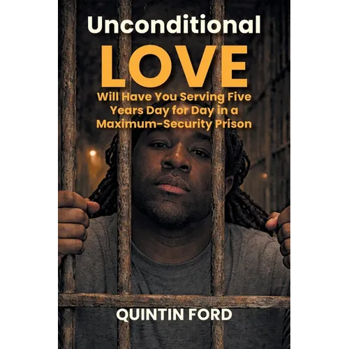 Unconditional Love Will have You Serving Five Years Day for Day in a Maximum-Security Prison