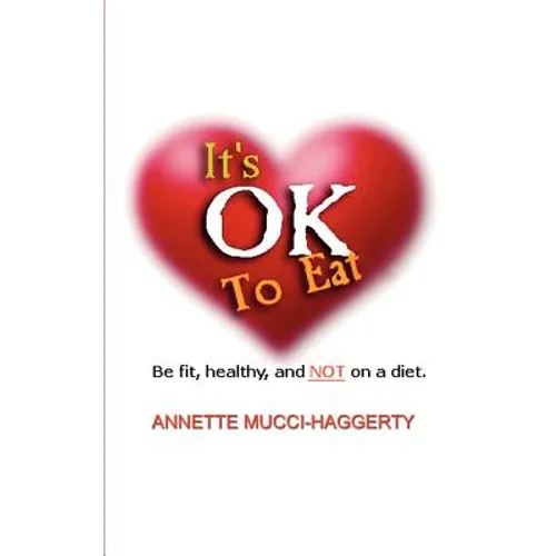 It's OK to Eat: Be Fit, Healthy, and NOT on a Diet