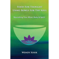 Food For Thought Using Bowls For The Soul: Nourishing Your Mind, Body & Spirit