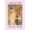 Jesus the Christ: A Classic Study of the Messiah and His Mission