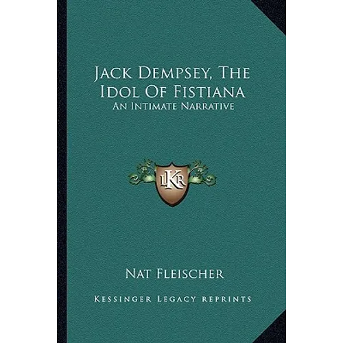 Jack Dempsey, The Idol Of Fistiana: An Intimate Narrative