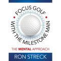 Focus Golf with the Milestone Man: The Mental Approach