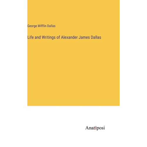 Life and Writings of Alexander James Dallas