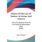 History Of The Law Of Nations, In Europe And America: From The Earliest Times To The Treaty Of Washington, 1842 (1845)