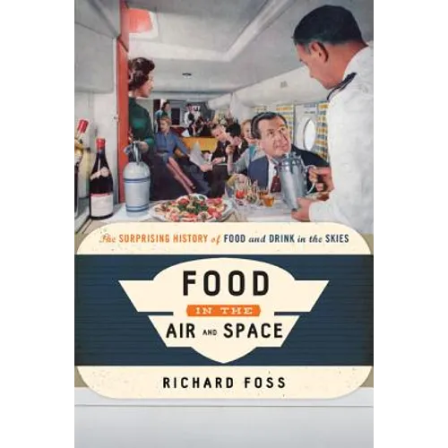 Food in the Air and Space: The Surprising History of Food and Drink in the Skies