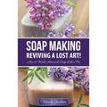Soap Making: Reviving a Lost Art!: How to Make Homemade Soap like a Pro
