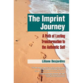 The Imprint Journey the Imprint Journey: A Path of Lasting Transformation Into Your Authentic Self