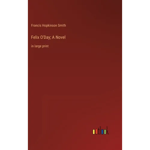 Felix O'Day; A Novel: in large print