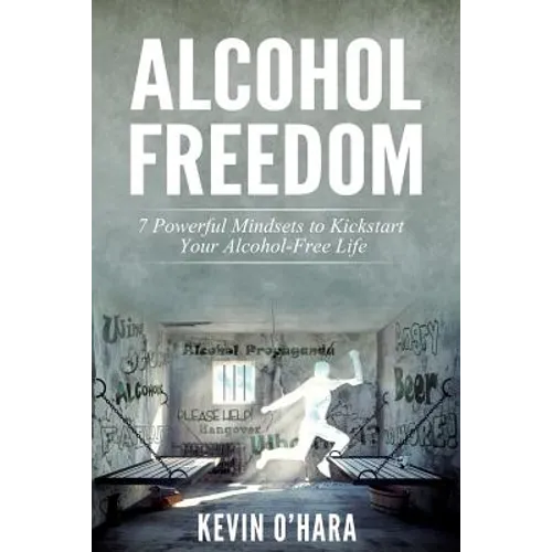 Alcohol Freedom: 7 Powerful Mindsets to Kickstart Your Alcohol-Free Journey!