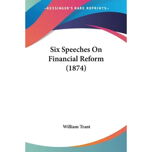 Six Speeches On Financial Reform (1874)