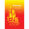 Ubersleep: Nap-Based Sleep Schedules and the Polyphasic Lifestyle - Second Edition