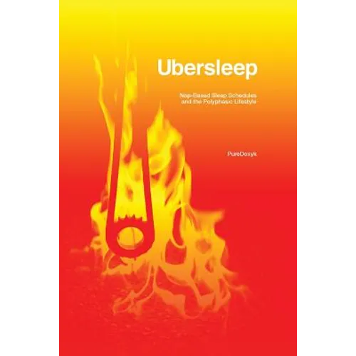 Ubersleep: Nap-Based Sleep Schedules and the Polyphasic Lifestyle - Second Edition