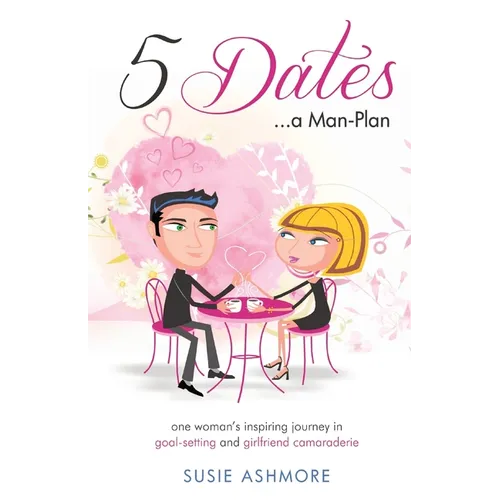 5 Dates...a Man-Plan: one woman's inspiring journey in goal-setting and girlfriend camaraderie (black & white edition)