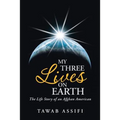 My Three Lives on Earth: The Life Story of an Afghan American